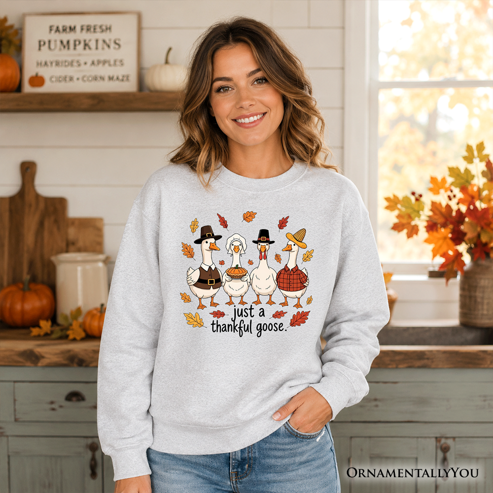 Just a Thankful Goose Sweatshirt, Funny Thanksgiving Family Turkey Day Sweater OrnamentallyYou