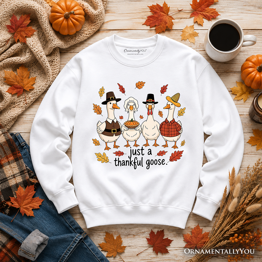 Just a Thankful Goose Sweatshirt, Funny Thanksgiving Family Turkey Day Sweater OrnamentallyYou