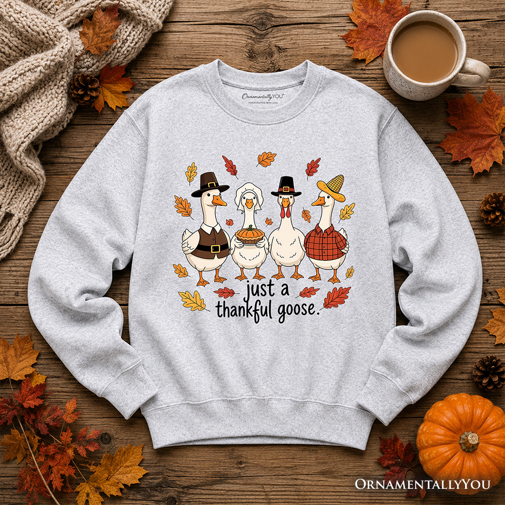 Just a Thankful Goose Sweatshirt, Funny Thanksgiving Family Turkey Day Sweater OrnamentallyYou