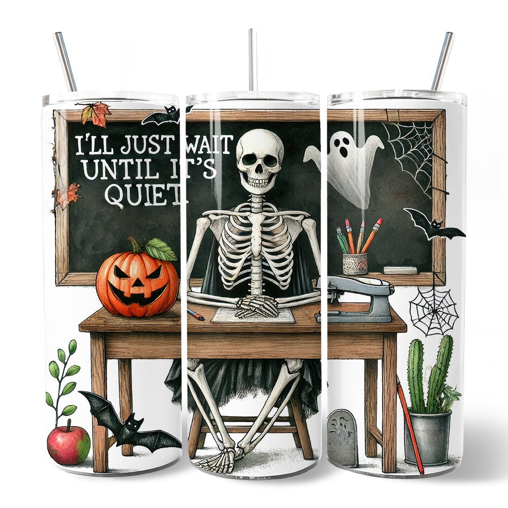 I'll Just Wait Until It's Quiet 20oz Personalized Tumbler With Lid and Stainless Steel Straw, Skeleton Teacher Halloween Humor Gift Cup OrnamentallyYou